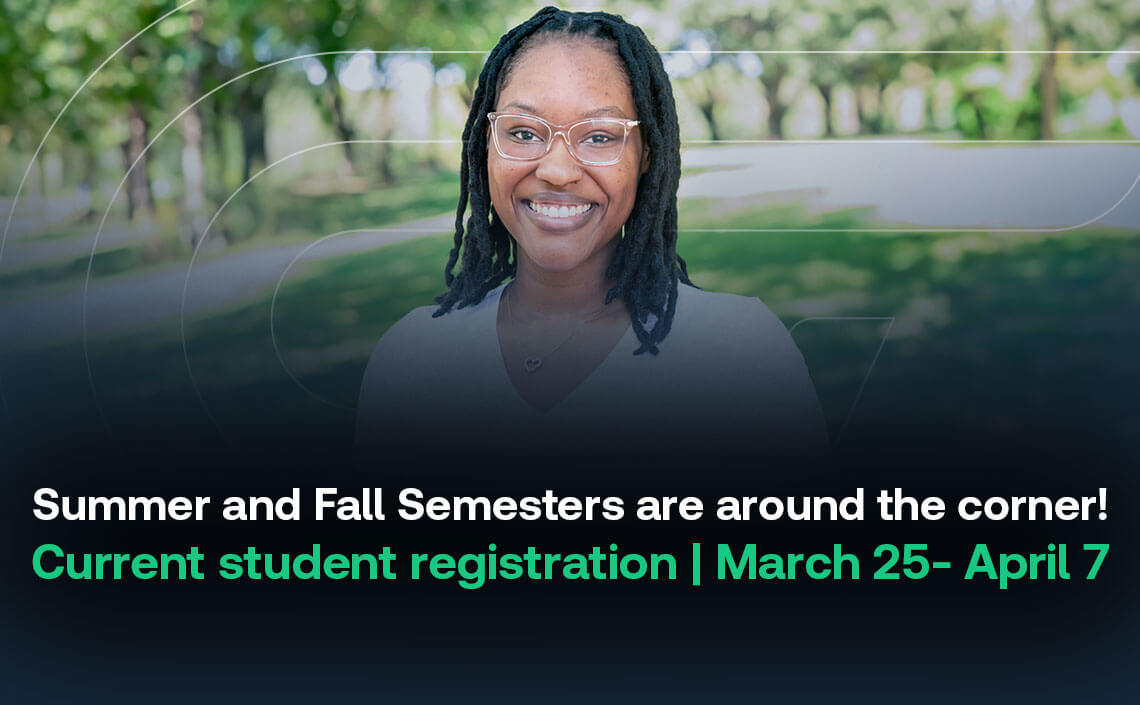 Summer and Fall Semesters are around the corner! Current student registration March 25-April 7