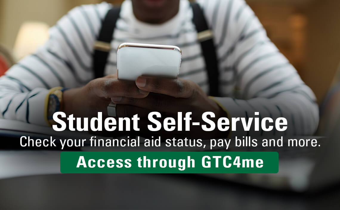 Student Self-Service - check your financial aid status, pay bills and more. Access through GTC4me.